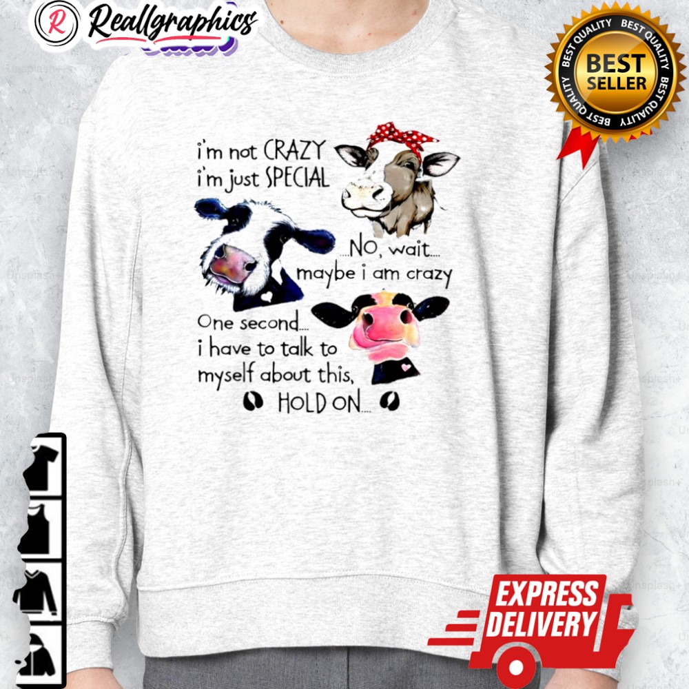 cow im not crazy im just special no wait maybe i am crazy one second i hae to talk to myself about this shirt 2 lq3xzy