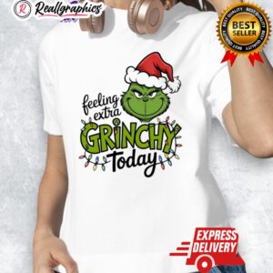 feeling extra grinchy today shirt 1 nvgyhu