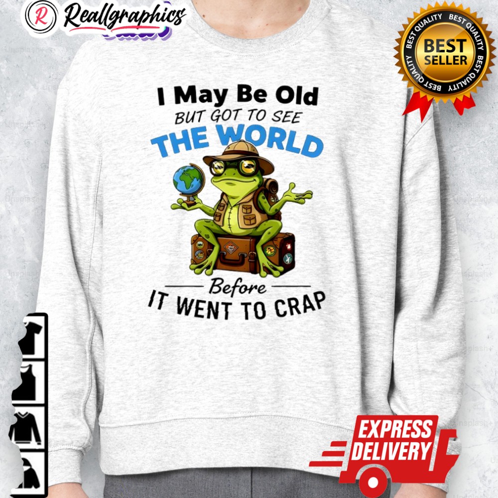 frog i may be old but got to see the world before it went to crap shirt 2 qfwj9a