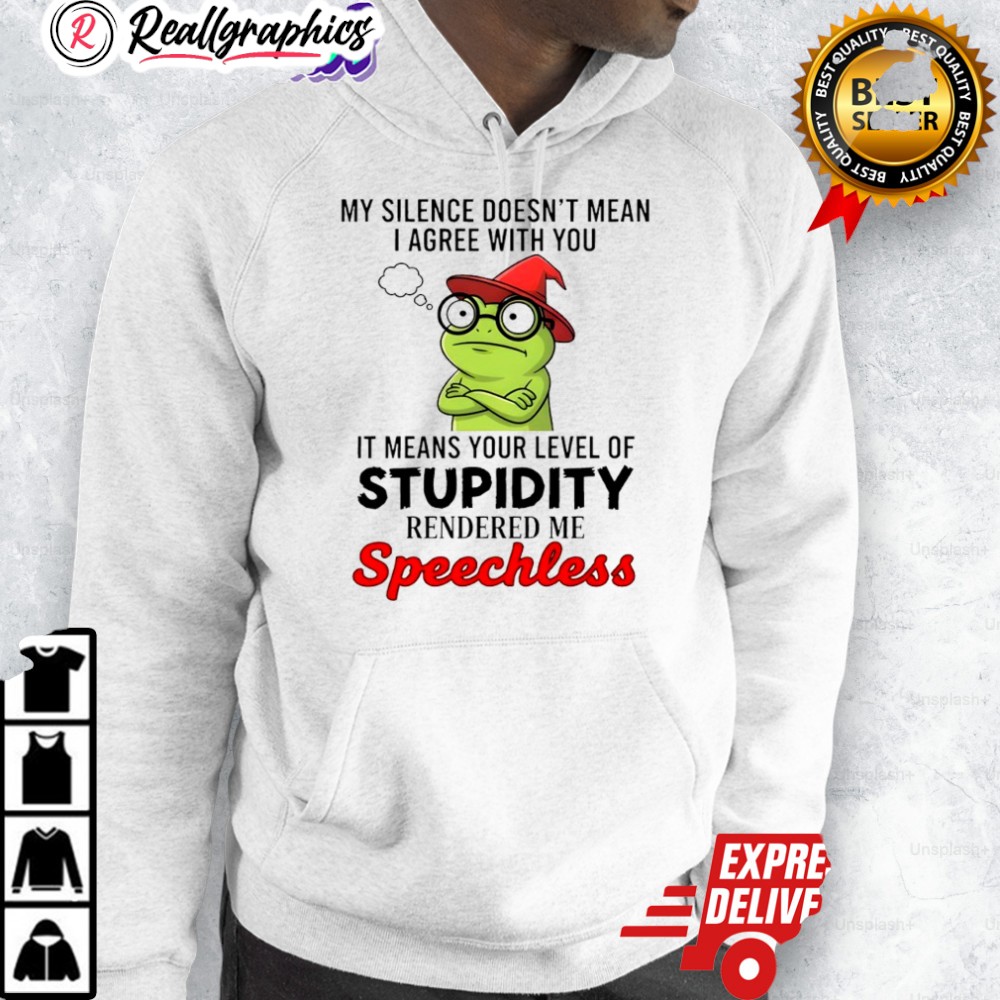 frog-my-silence-doesnt-mean-i-agree-with-you-it-means-your-leel-of-stupidity-shirt-3_vx3yw2 frog my silence doesnt mean i agree with you it means your leel of stupidity shirt 3 vx3yw2