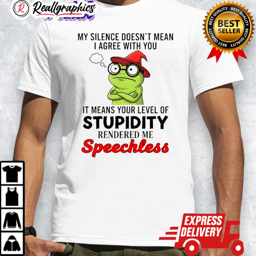 frog-my-silence-doesnt-mean-i-agree-with-you-it-means-your-leel-of-stupidity-shirt-4_c7bsdd frog my silence doesnt mean i agree with you it means your leel of stupidity shirt 4 c7bsdd