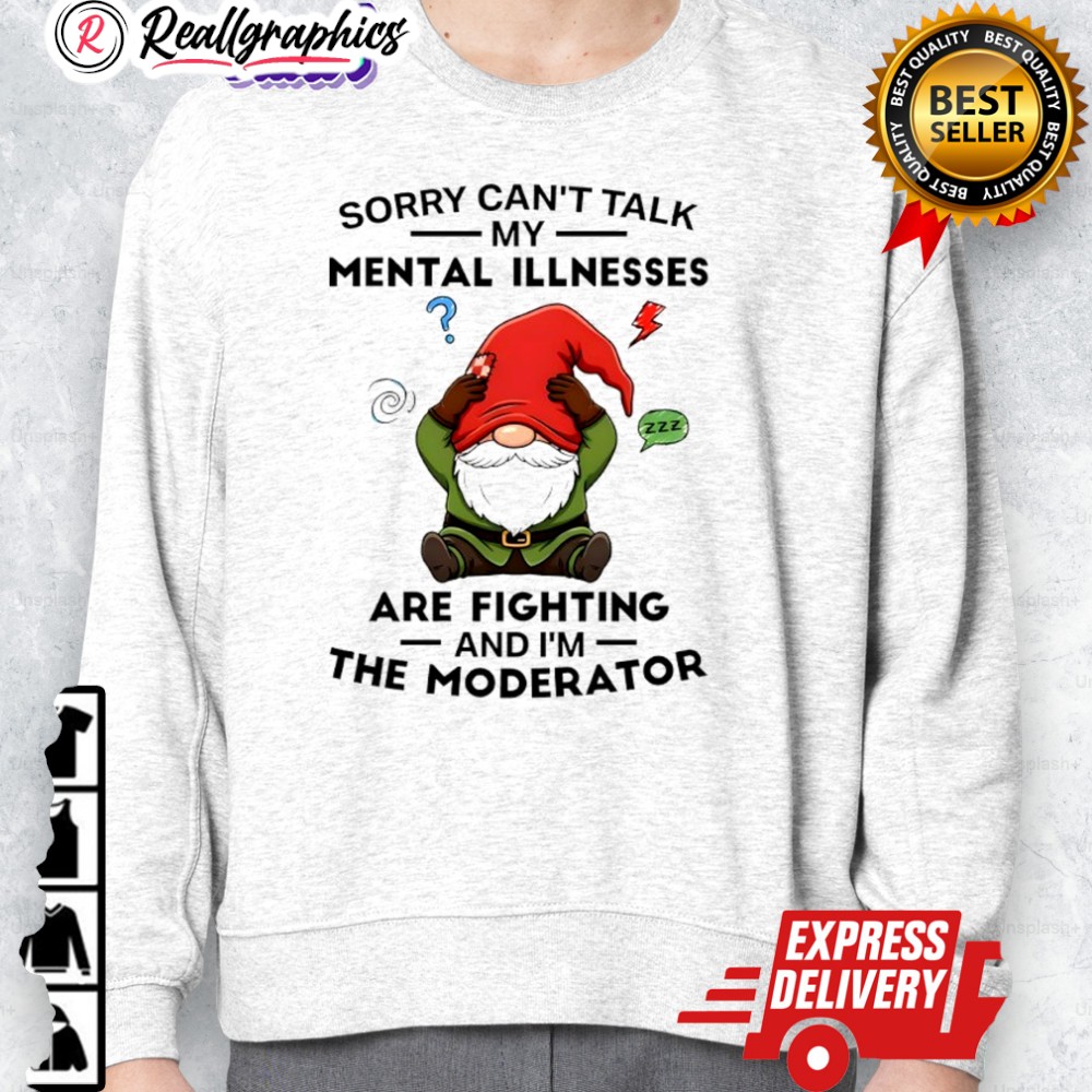 gnome sorry cant talk my mental illnesses zzz are fighting and im the moderator shirt 2 hj2xmt