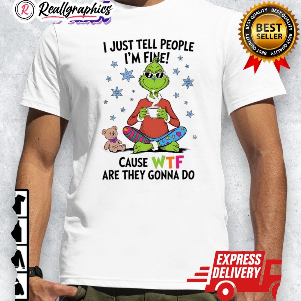 grinch-and-teddy-i-just-tell-people-im-fine-cause-wtf-are-they-gonna-do-shirt-4_kdzyfy grinch and teddy i just tell people im fine cause wtf are they gonna do shirt 4 kdzyfy