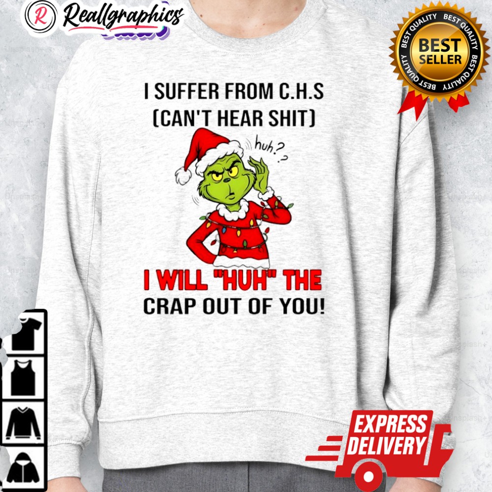 grinch christmas i suffer from c.h.s cant hear shit huh i will huh the crap out of you shirt 2 xcs6dd