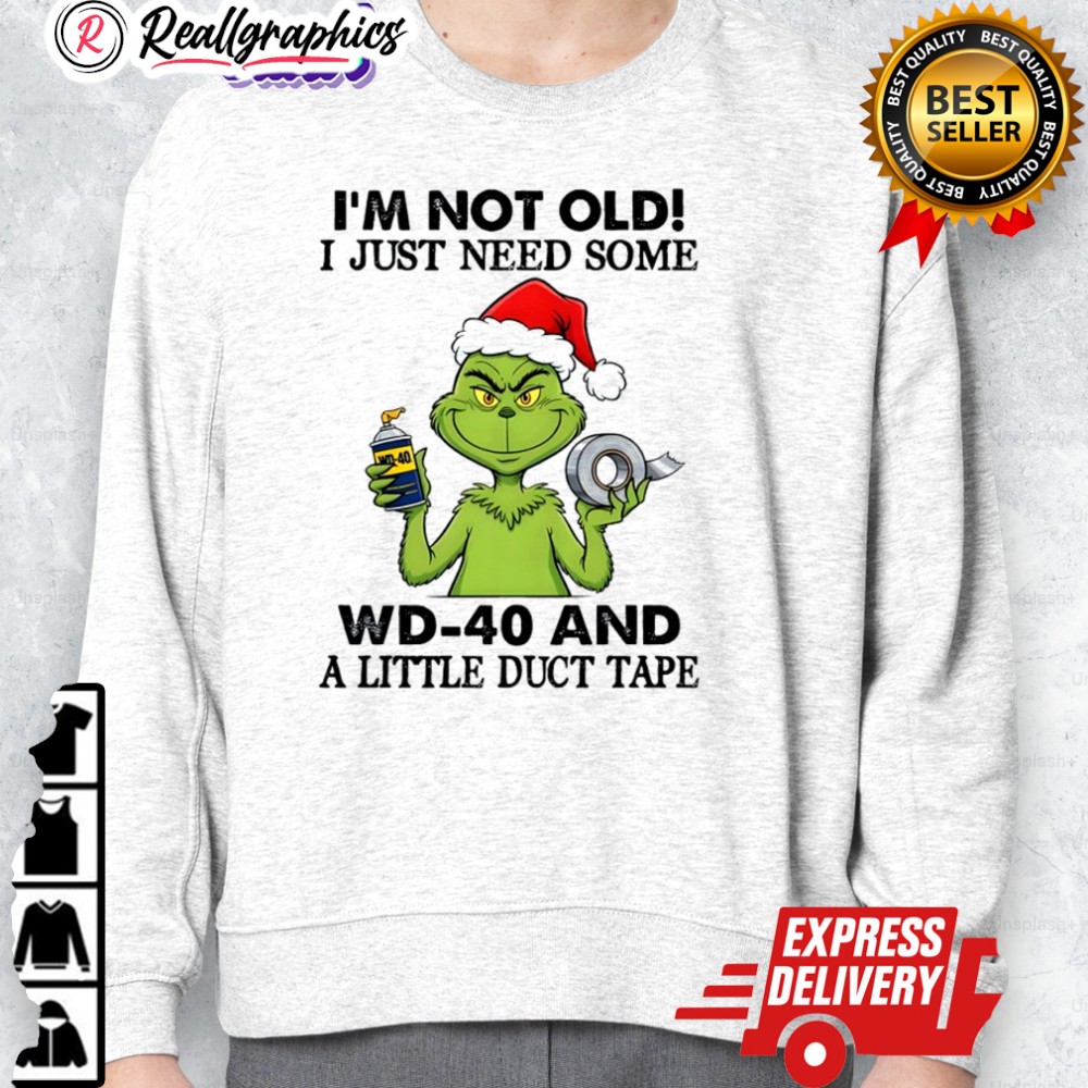 grinch christmas im not old i just need some wd 40 and a little duct tape 40 shirt 2 lsv8mt