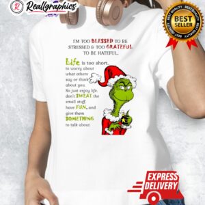 grinch christmas im too blessed to be stressed and too grateful to be hateful shirt 1 bgk5ac