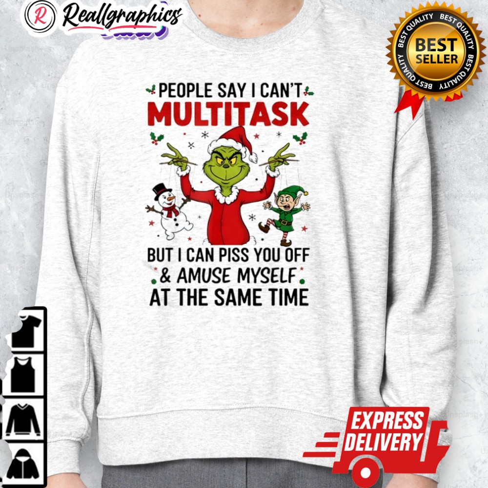 grinch christmas people say i cant multitask but i can piss you off and amuse myself shirt 2 e5rnc4