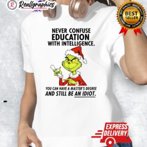 grinch neer confuse education with intelligence you can hae a masters degree shirt 1 vgzdxt