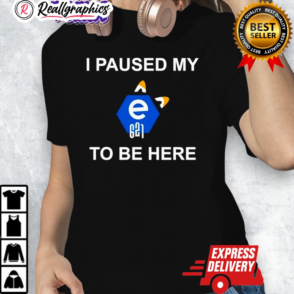 I Paused My E621 To Be Here Shirt I Paused My E621 To Be Here Shirt