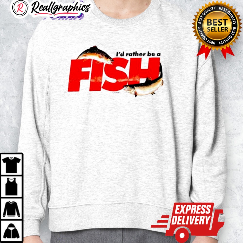 id rather be a fish shirt 2 hnp69o
