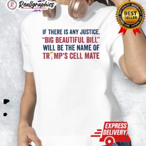 if there is any justice big beautiful bill will be the name of trumps cell mate shirt 1 d0dqtd