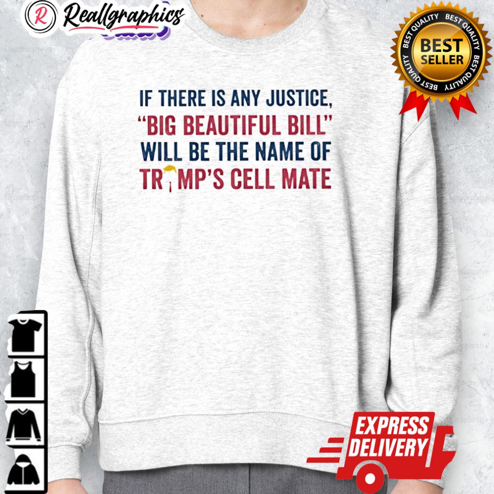 if there is any justice big beautiful bill will be the name of trumps cell mate shirt 2 ixj0xc