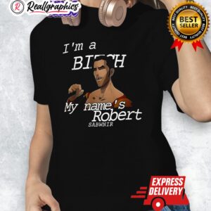 im a bitch my names robert sabwnir shirt 1 nft1p7