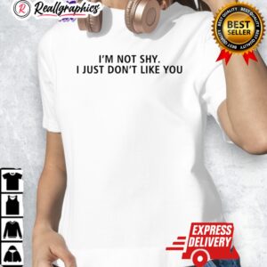 im not shy i just dont like you shirt 1 vucej8