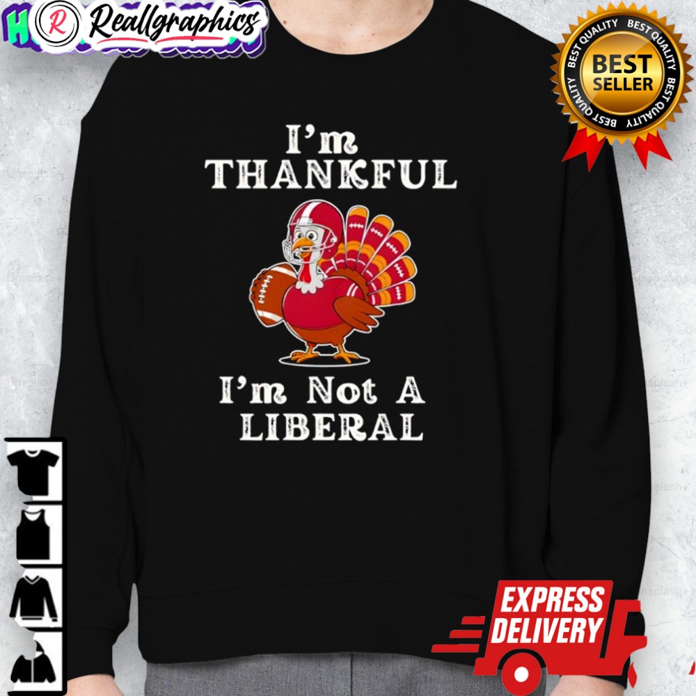 im thankful im not a liberal turkey thanksgiing shirt 2 wust5r