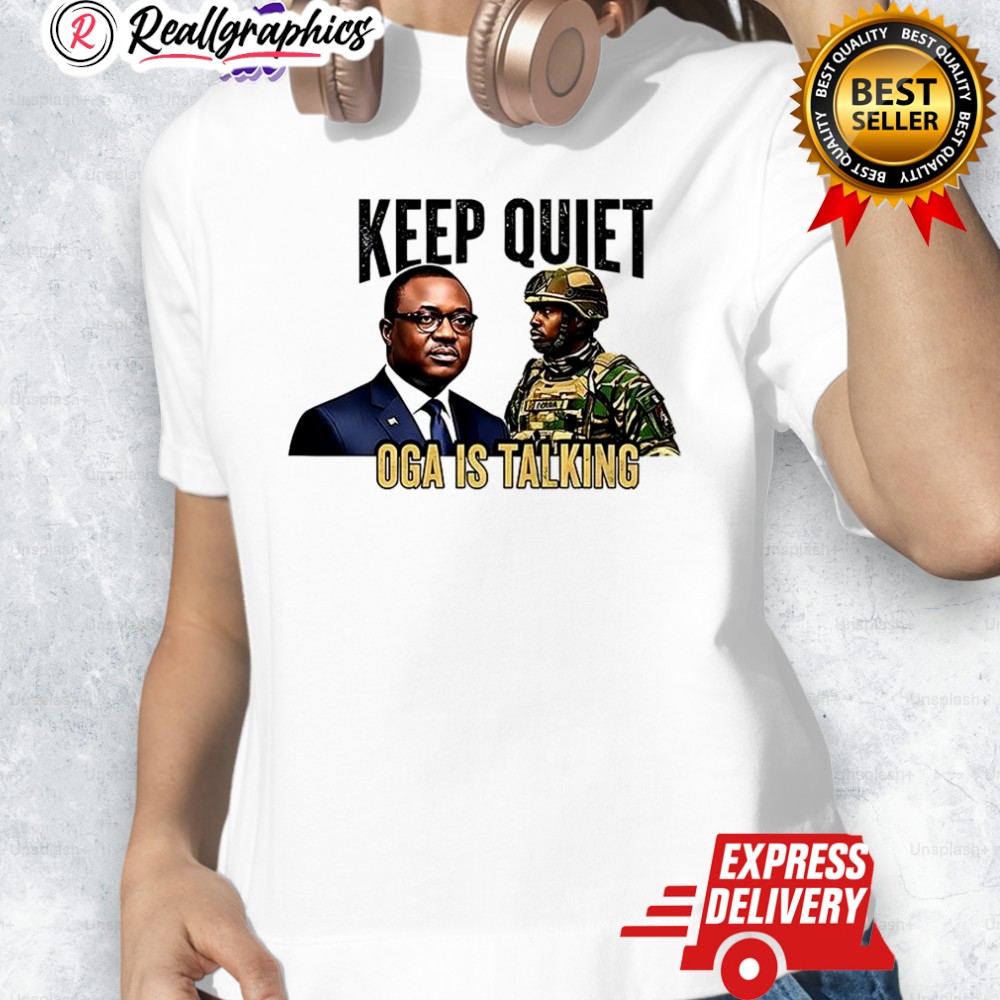Keep Quiet Oga Is Talking Shirt Keep Quiet Oga Is Talking Shirt