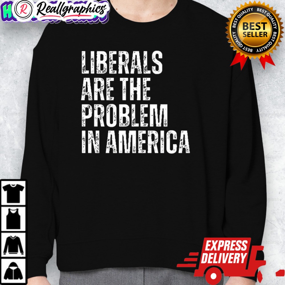 liberals-are-the-problem-in-america-shirt-2_evxbx4 liberals are the problem in america shirt 2 evxbx4