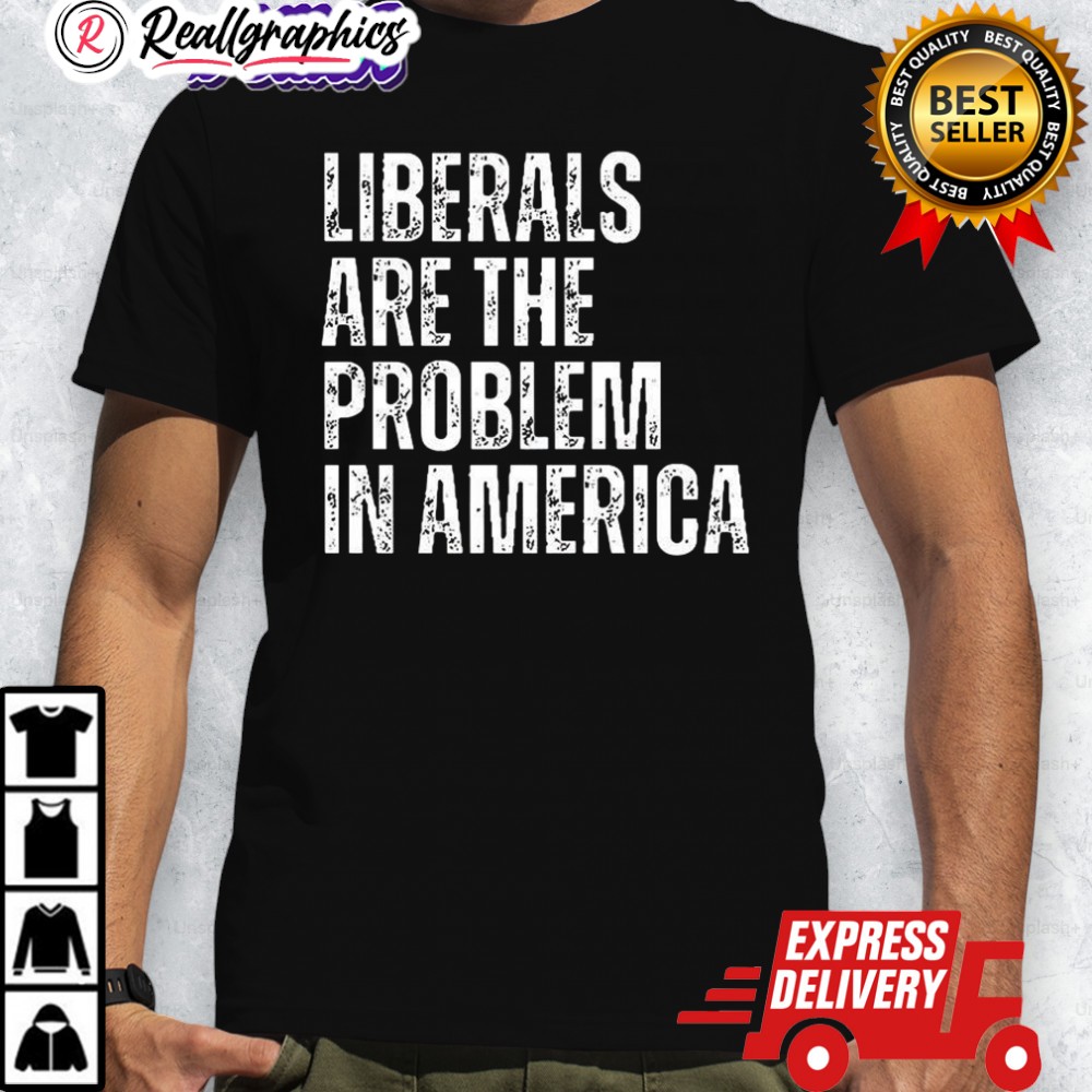 liberals-are-the-problem-in-america-shirt-4_mranvk liberals are the problem in america shirt 4 mranvk
