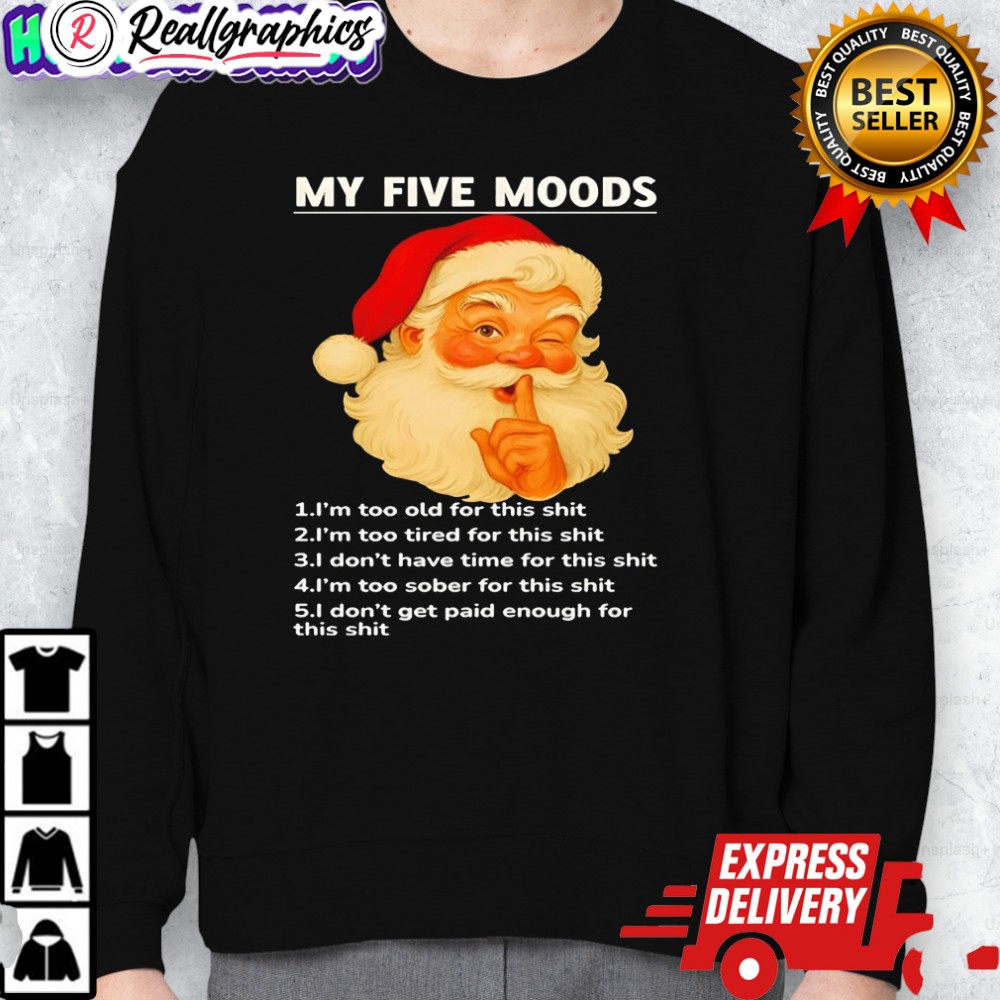 my fie moods im too old for this shit im too tired for this shit santa christmas shirt 2 djglv7