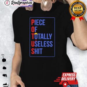 potus piece of totally useless shit trump shirt 1 ihbymo