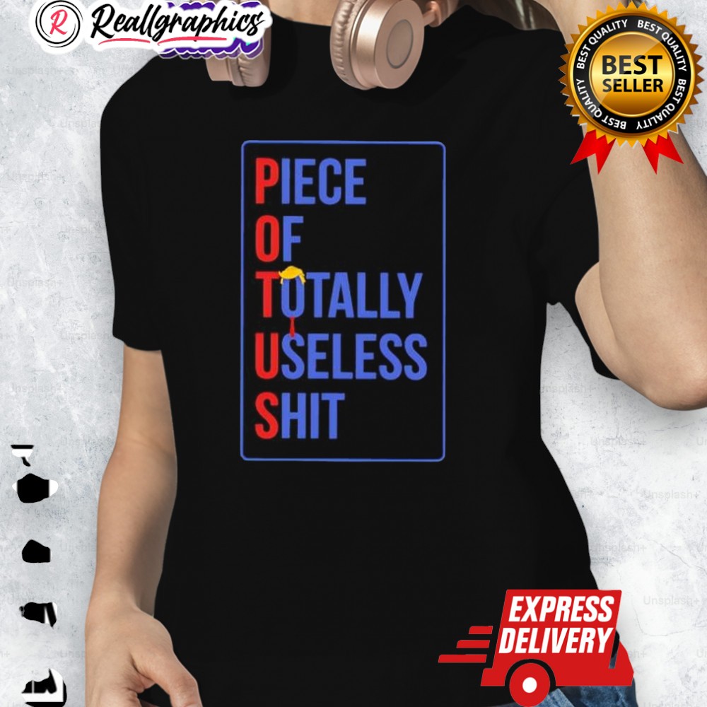 Potus Piece Of Totally Useless Shit Trump Shirt Potus Piece Of Totally Useless Shit Trump Shirt