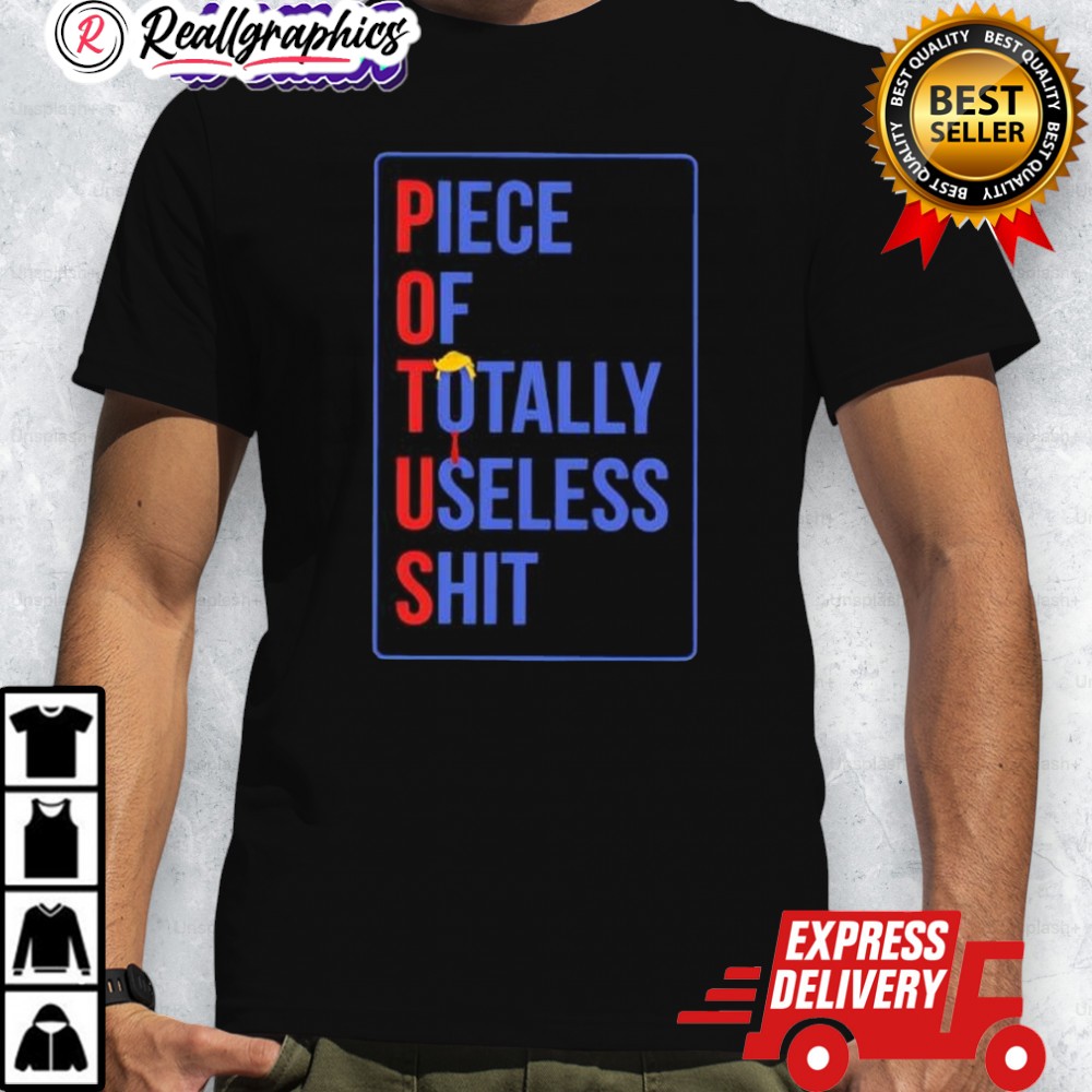 potus-piece-of-totally-useless-shit-trump-shirt-4_ovjylo potus piece of totally useless shit trump shirt 4 ovjylo