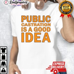 public castration is a good idea shirt 1 widv0j