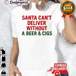 santa cant delier without a beer amp cigs shirt 1 an4qju