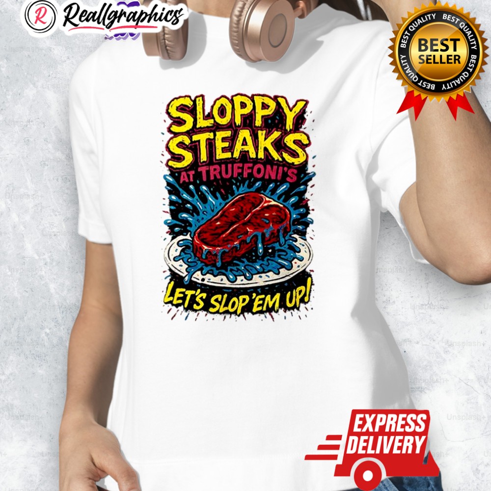 Sloppy Steaks At Truffoni's Let's Slop 'em Up Shirt Sloppy Steaks At Truffoni's Let's Slop 'em Up Shirt