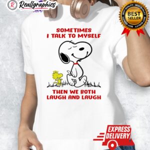 snoopy and woodstock sometimes i talk to myself then we both laugh and laugh shirt 1 c1oged
