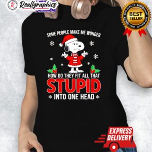 snoopy christmas some people make me wonder how do they fit all that stupid into one head shirt 1 jqdbmp