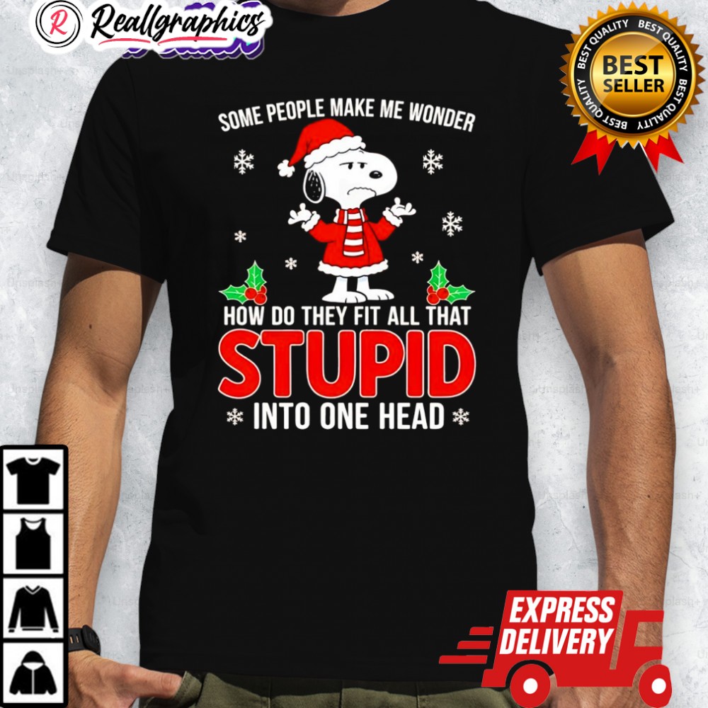 snoopy-christmas-some-people-make-me-wonder-how-do-they-fit-all-that-stupid-into-one-head-shirt-4_kzg1ua snoopy christmas some people make me wonder how do they fit all that stupid into one head shirt 4 kzg1ua