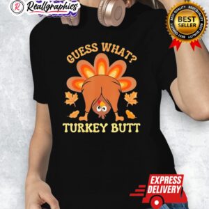 thanksgiing guess what turkey butt shirt 1 ujp5op