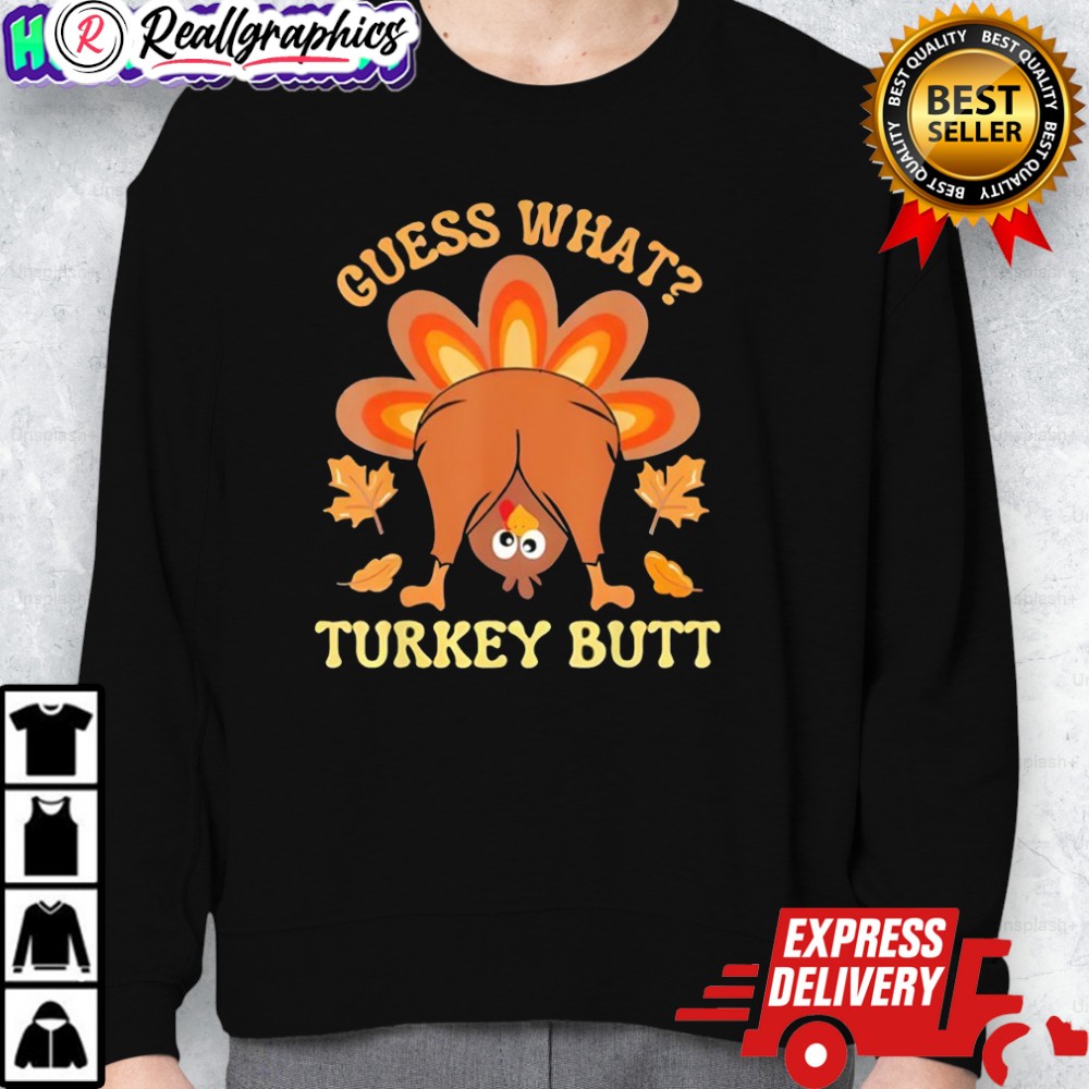 thanksgiing guess what turkey butt shirt 2 jvt5hk