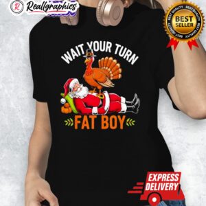 thanksgiing wait your turn fat boy santa shirt 1 pckdiw