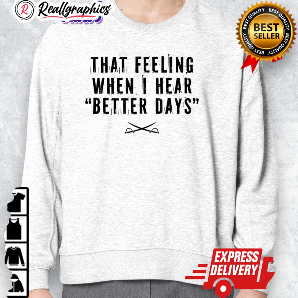 that feeling when i hear better days crossed swords shirt 2 khyisk