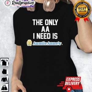 the only aa i need is auntie annes shirt 1 vms599