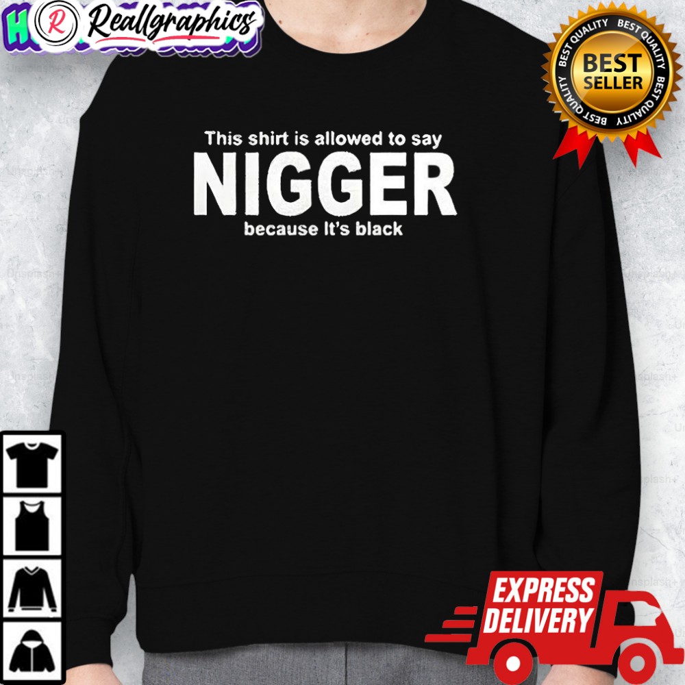 this shirt is allowed to say nigger because its black shirt 2 foul9k