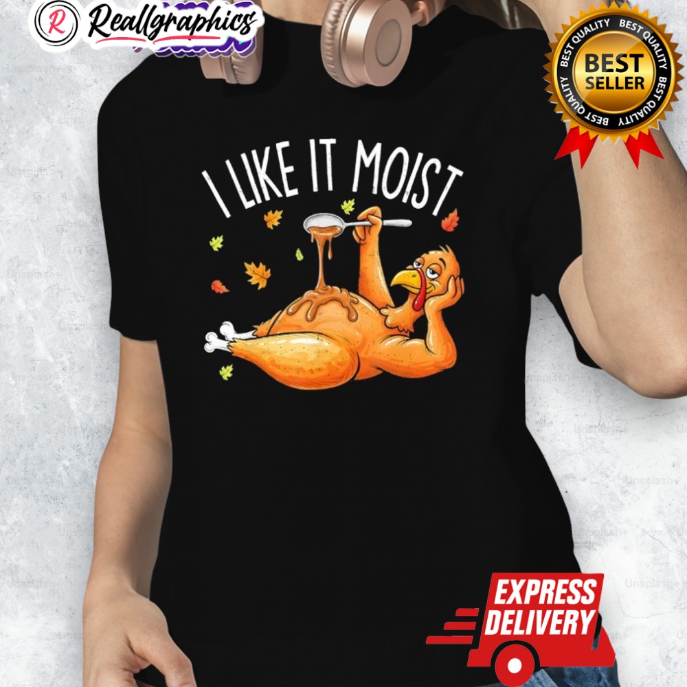 Turkey Thanksgiving I Live It Moist Shirt Turkey Thanksgiving I Live It Moist Shirt