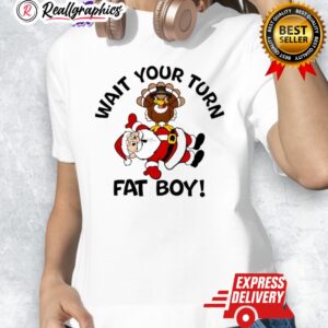 wait your turn fat boy thanksgiing shirt 1 dhsswz