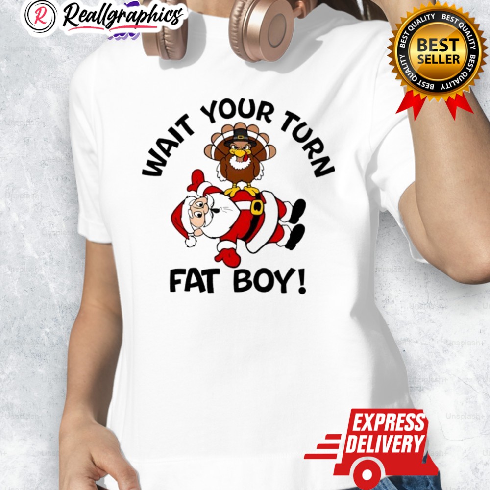 Wait Your Turn Fat Boy Thanksgiving Shirt Wait Your Turn Fat Boy Thanksgiving Shirt