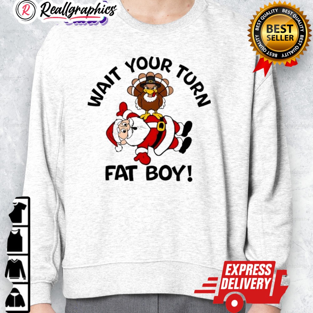 wait your turn fat boy thanksgiing shirt 2 oq9v9p