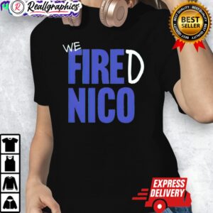 we fired nico shirt 1 cptqwy