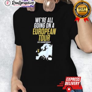 were all going on a european tour as champions shirt 1 lnhbb6