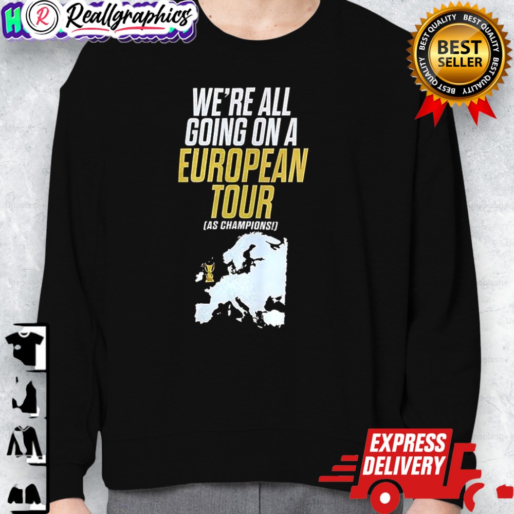 were all going on a european tour as champions shirt 2 a8ohc4