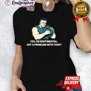 yes im sentimental got a problem with that cat loer shirt 1 ezp3vh