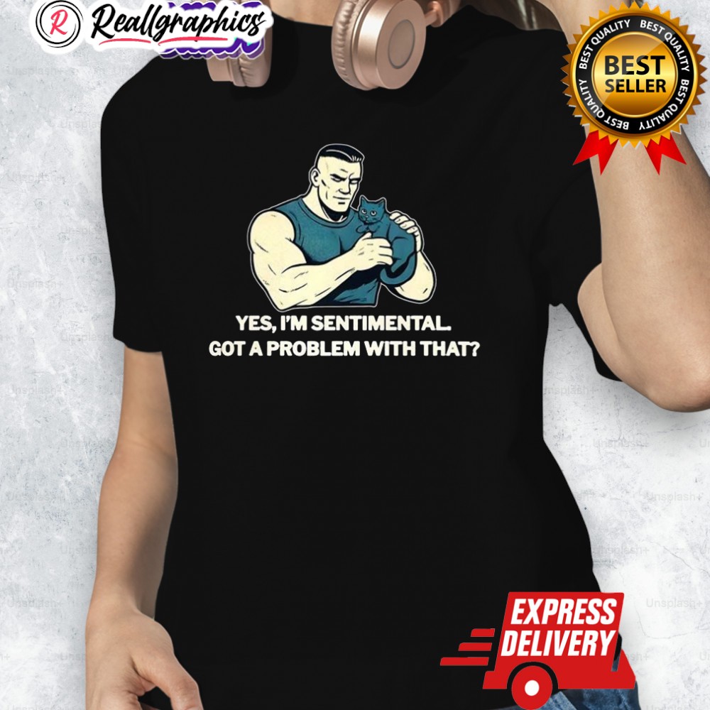 Yes I'm Sentimental Got A Problem With That Cat Lover Shirt Yes I'm Sentimental Got A Problem With That Cat Lover Shirt