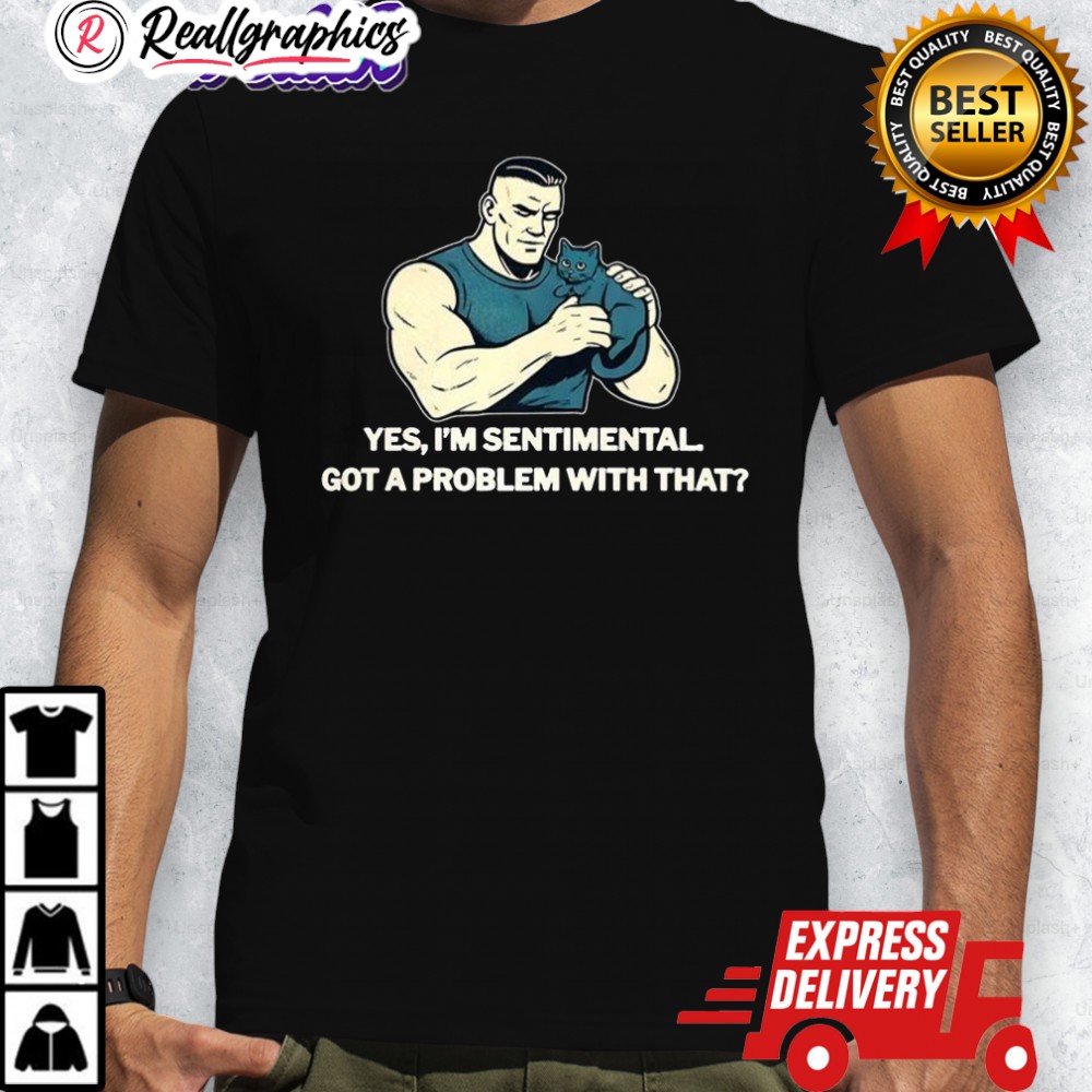 yes-im-sentimental-got-a-problem-with-that-cat-loer-shirt-4_pfw50h yes im sentimental got a problem with that cat loer shirt 4 pfw50h