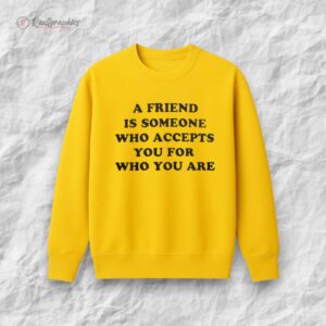 a friend is someone who accepts you for who you are shirt 1 jwil6l