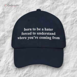 born to be a hater forced to understand where youre coming from hat 1 i43cmn